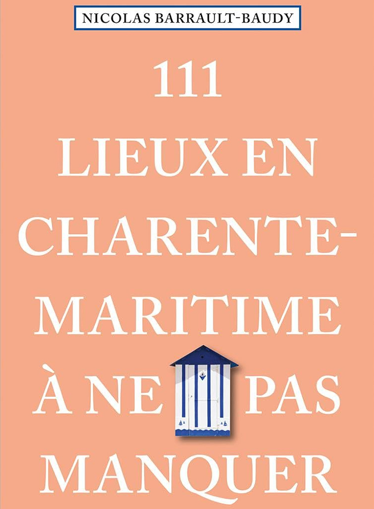 111 Lieux en Charente-Maritime à ne pas manquer de Nicolas Barrault-Baudy